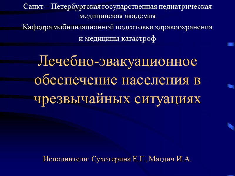 Лечебно-эвакуационное обеспечение населения в чрезвычайных ситуациях     Исполнители: Сухотерина Е.Г., Магдич